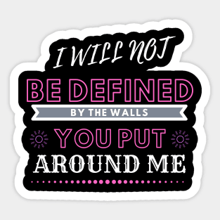 I will not be defined by the walls you put around me Sticker